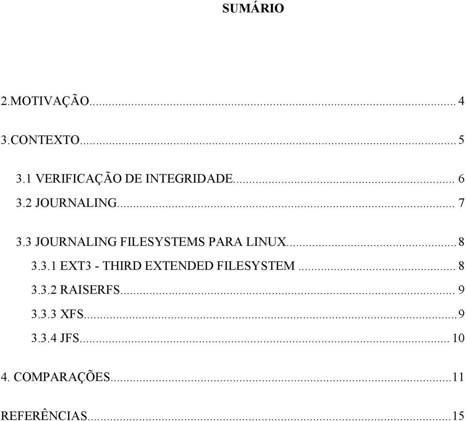 3 JOURNALING FILESYSTEMS PARA LINUX...8 3.3.1 EXT3 - THIRD EXTENDED FILESYSTEM.