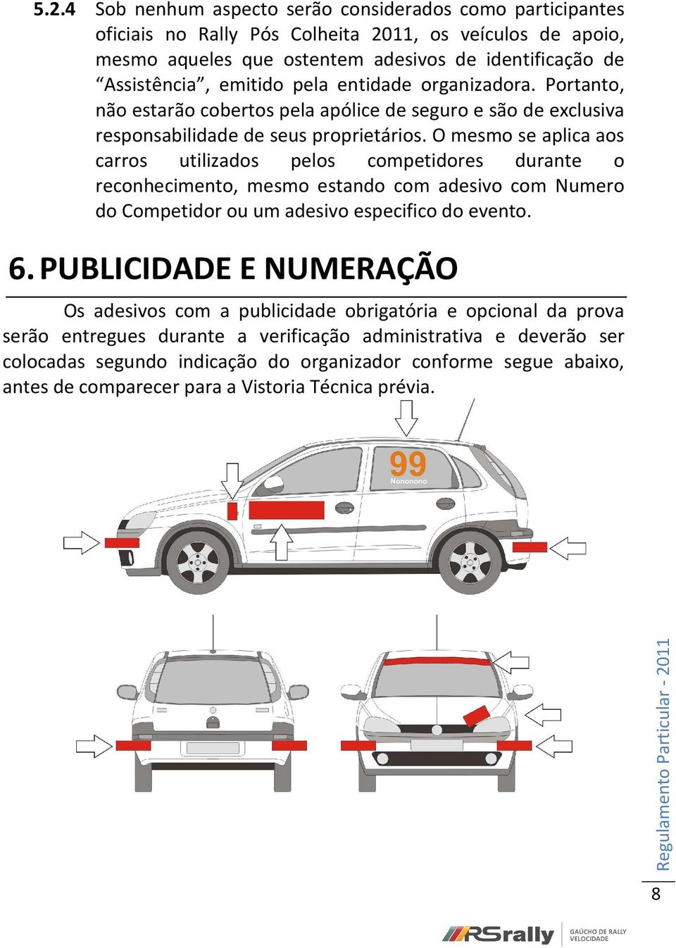 O mesmo se aplica aos carros utilizados pelos competidores durante o reconhecimento, mesmo estando com adesivo com Numero do Competidor ou um adesivo especifico do evento. 6.