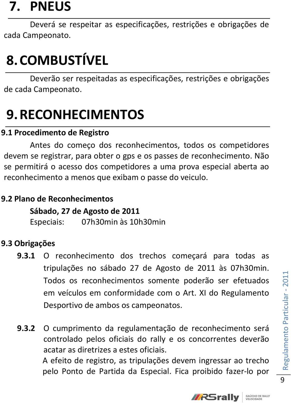 Não se permitirá o acesso dos competidores a uma prova especial aberta ao reconhecimento a menos que exibam o passe do veiculo. 9.