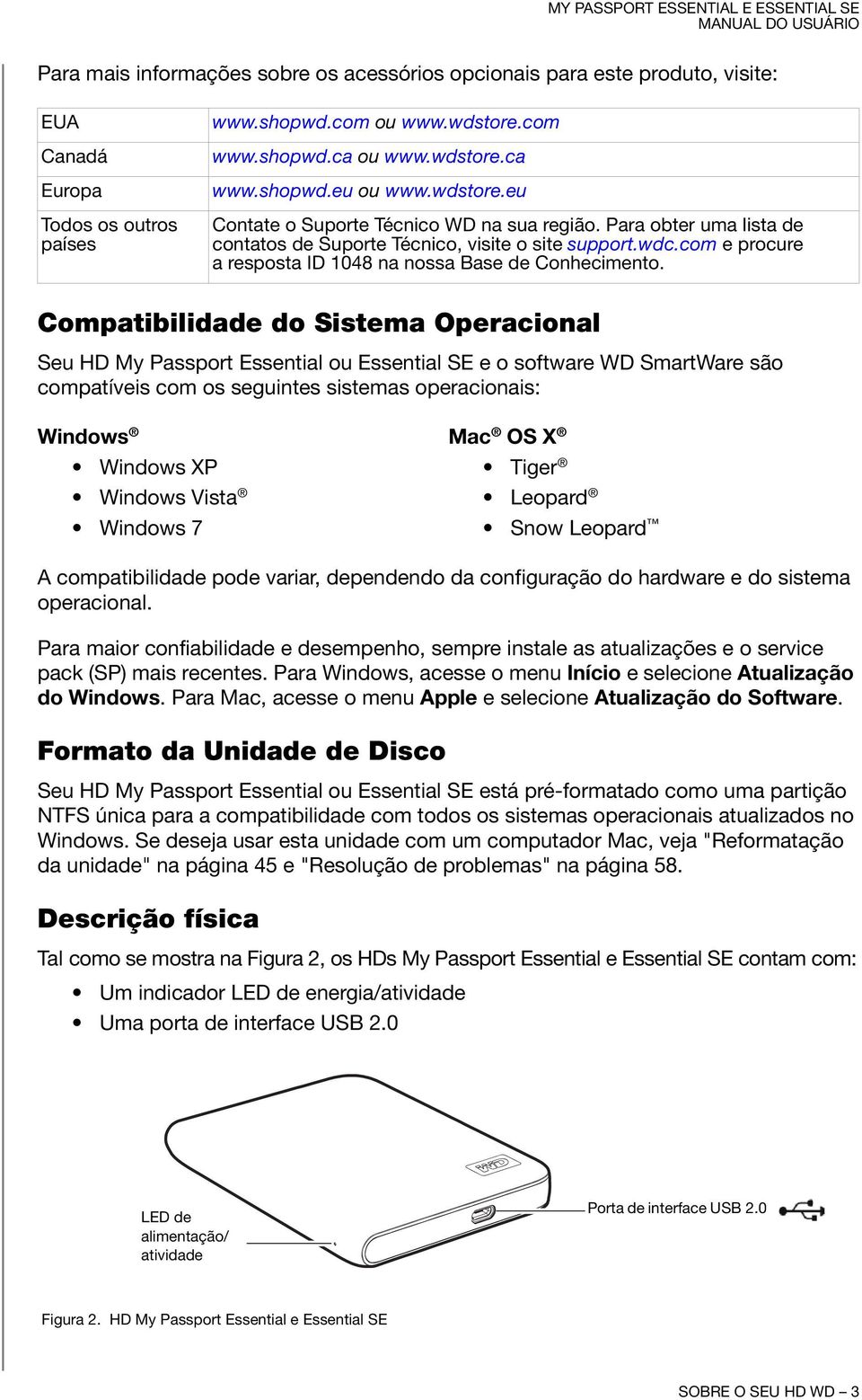Compatibilidade do Sistema Operacional Seu HD My Passport Essential ou Essential SE e o software WD SmartWare são compatíveis com os seguintes sistemas operacionais: Windows Mac OS X Windows XP Tiger