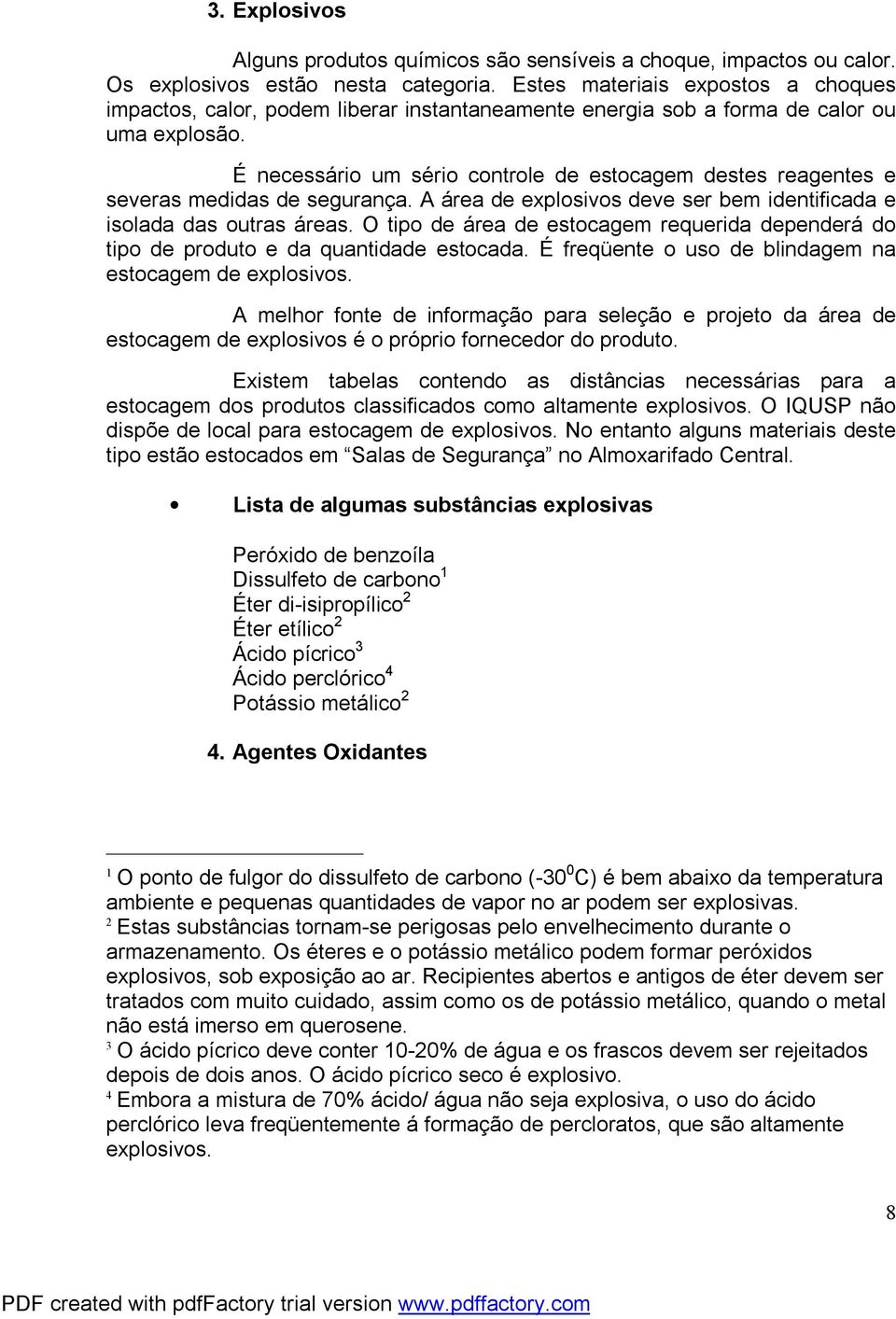 É necessário um sério controle de estocagem destes reagentes e severas medidas de segurança. A área de explosivos deve ser bem identificada e isolada das outras áreas.