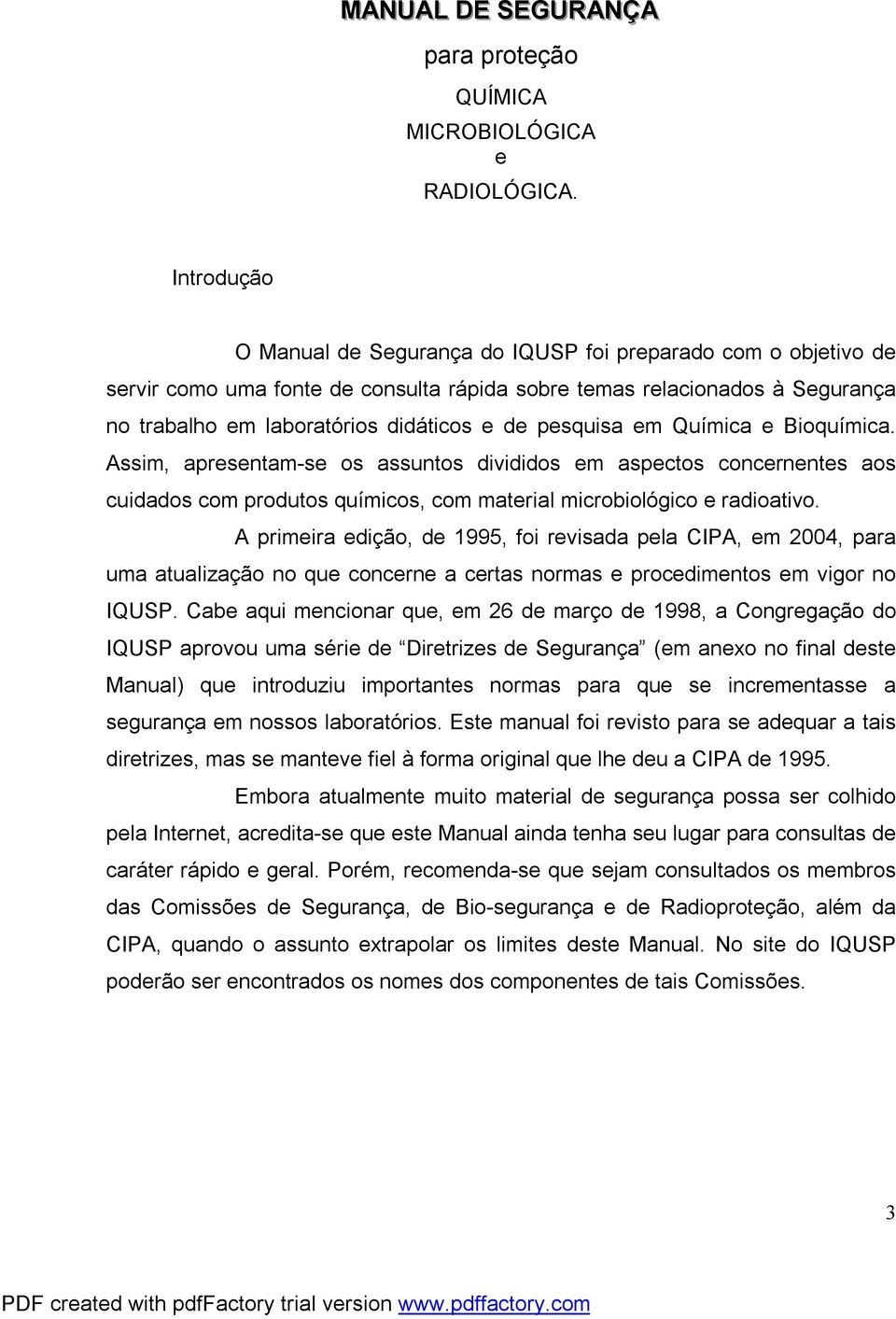 pesquisa em Química e Bioquímica. Assim, apresentam-se os assuntos divididos em aspectos concernentes aos cuidados com produtos químicos, com material microbiológico e radioativo.