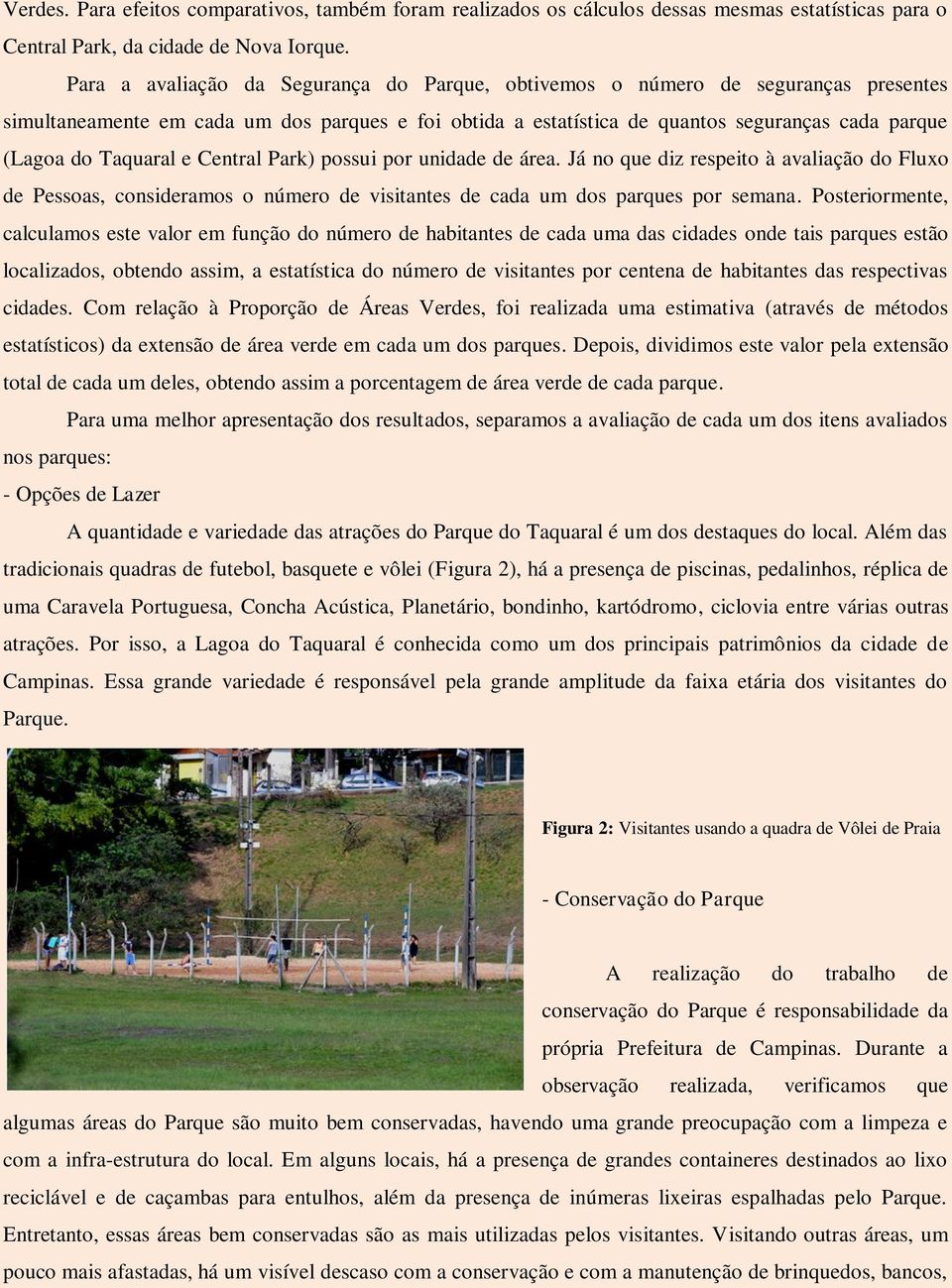 Taquaral e Central Park) possui por unidade de área. Já no que diz respeito à avaliação do Fluxo de Pessoas, consideramos o número de visitantes de cada um dos parques por semana.