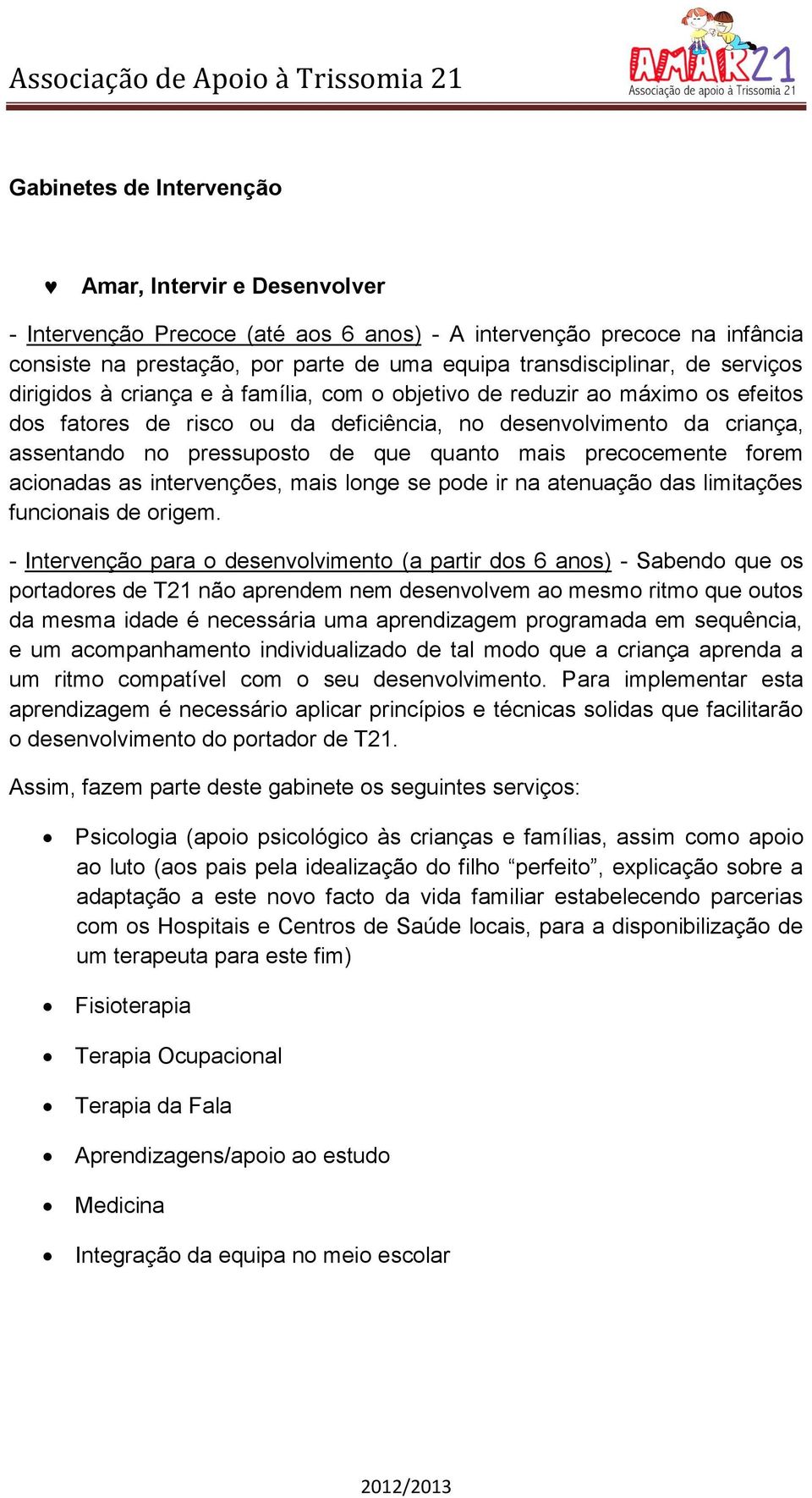 mais precocemente forem acionadas as intervenções, mais longe se pode ir na atenuação das limitações funcionais de origem.