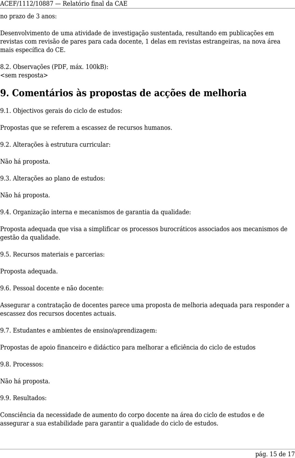 9.2. Alterações à estrutura curricular: Não há proposta. 9.3. Alterações ao plano de estudos: Não há proposta. 9.4.