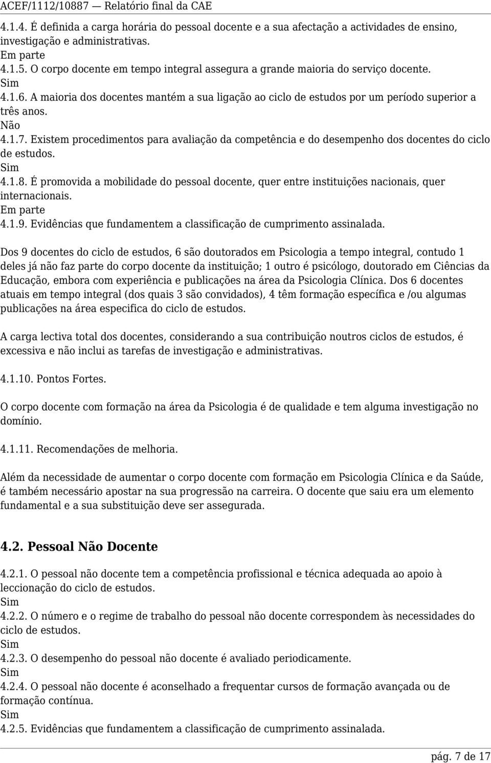 Existem procedimentos para avaliação da competência e do desempenho dos docentes do ciclo de estudos. 4.1.8.