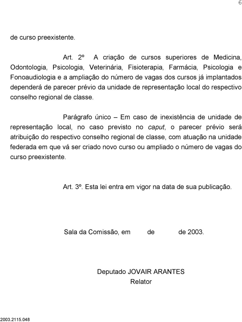 implantados dependerá de parecer prévio da unidade de representação local do respectivo conselho regional de classe.