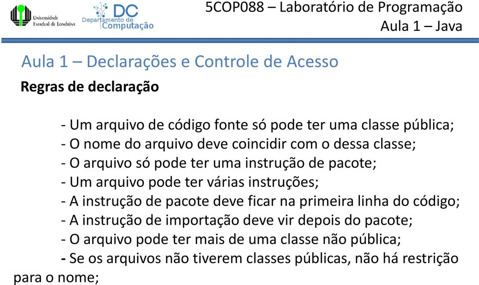 instrução de pacote deve ficar na primeira linha do código; -A instrução de importação deve vir depois do pacote; -O