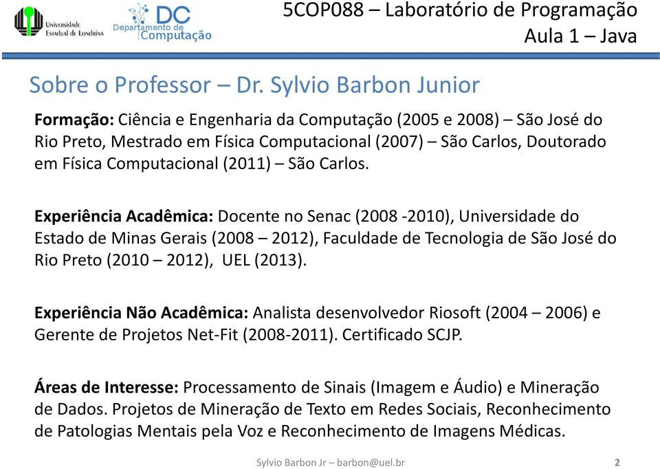 São Carlos. Experiência Acadêmica: Docente no Senac(2008-2010), Universidade do Estado de Minas Gerais (2008 2012), Faculdade de Tecnologia de São José do Rio Preto (2010 2012), UEL (2013).