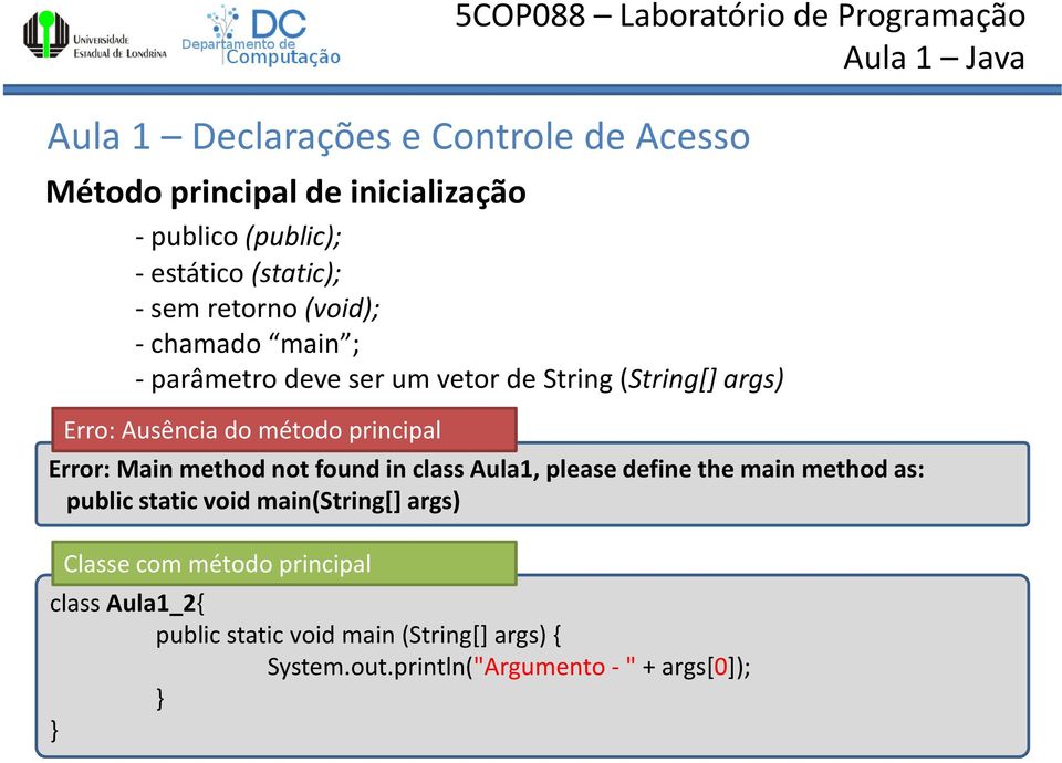 found in class Aula1, please define the main method as: public static void main(string[] args) Classe com método