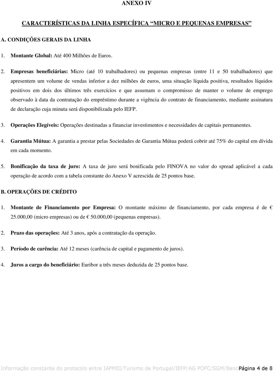 positiva, resultados líquidos positivos em dois dos últimos três exercícios e que assumam o compromisso de manter o volume de emprego observado à data da contratação do empréstimo durante a vigência