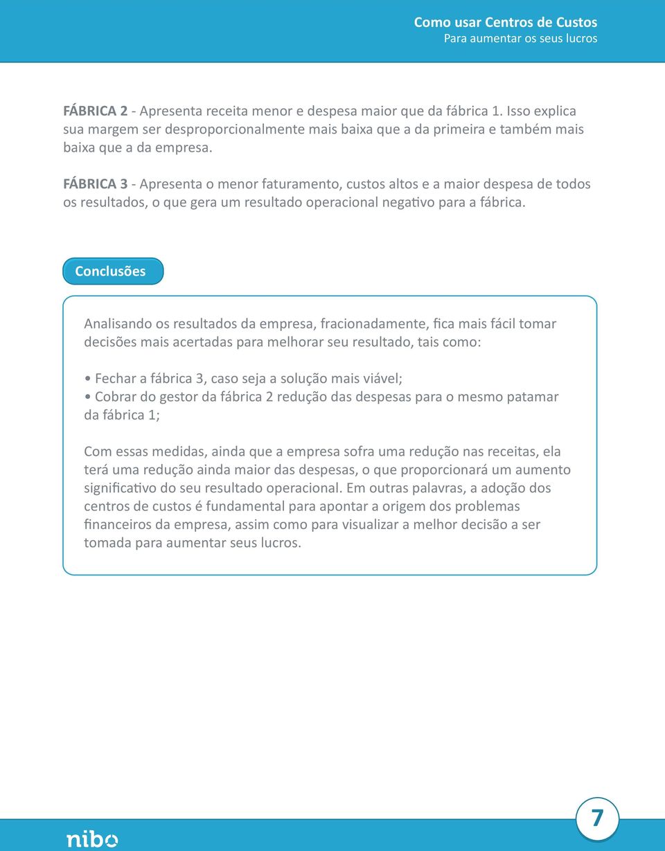 Conclusões Analisando os resultados da empresa, fracionadamente, ﬁca mais fácil tomar decisões mais acertadas para melhorar seu resultado, tais como: Fechar a fábrica 3, caso seja a solução mais