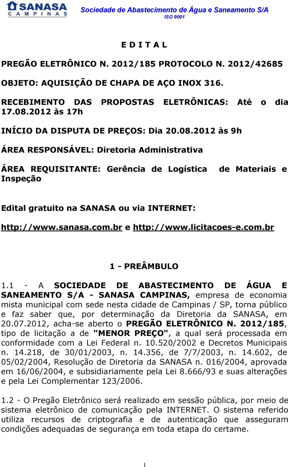 2012 às 9h ÁREA RESPONSÁVEL: Diretoria Administrativa ÁREA REQUISITANTE: Gerência de Logística Inspeção de Materiais e Edital gratuito na SANASA ou via INTERNET: http://www.sanasa.com.br e http://www.
