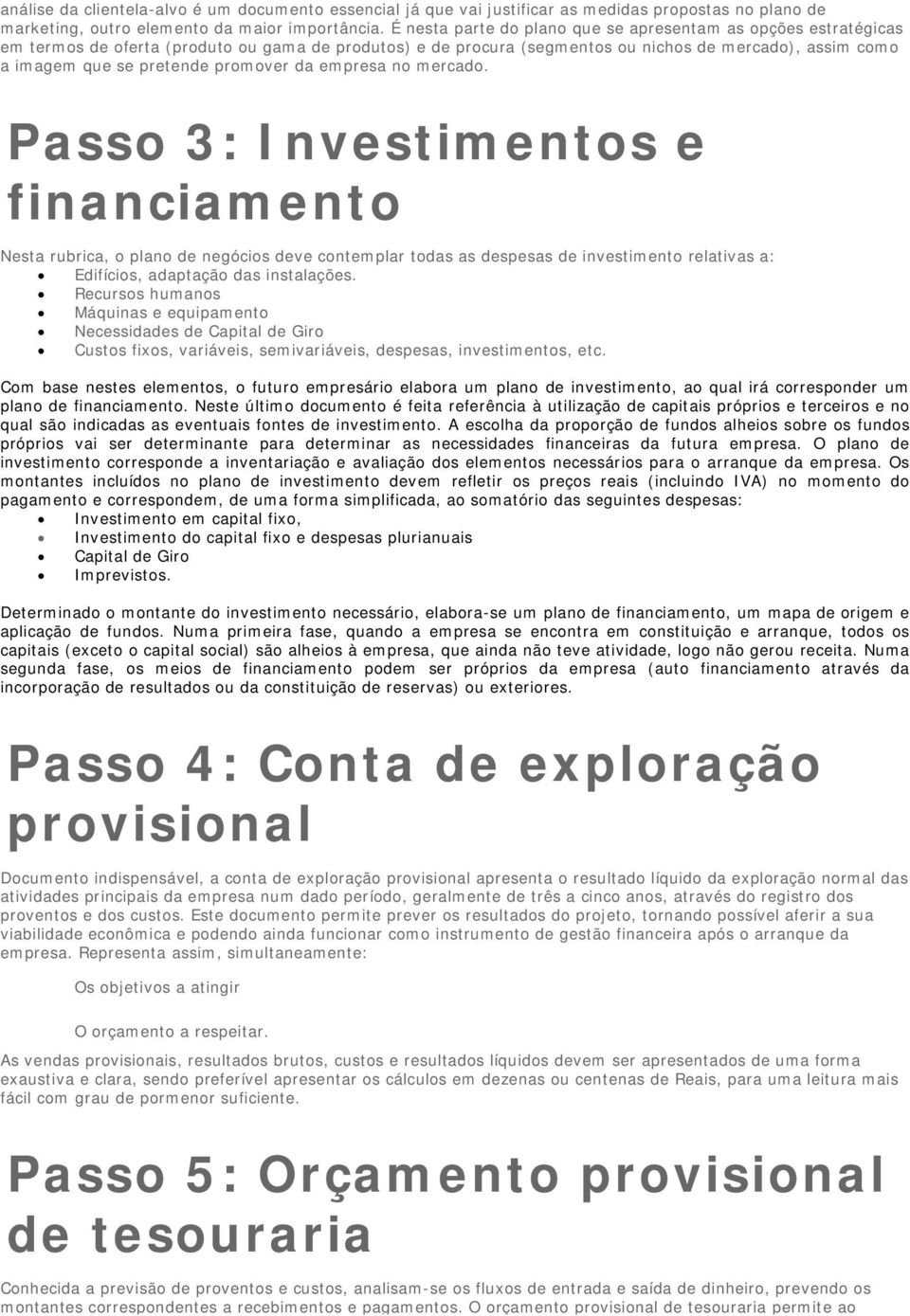 mercad. Pass 3: Investiments e financiament Nesta rubrica, plan de negócis deve cntemplar tdas as despesas de investiment relativas a: Edifícis, adaptaçã das instalações.