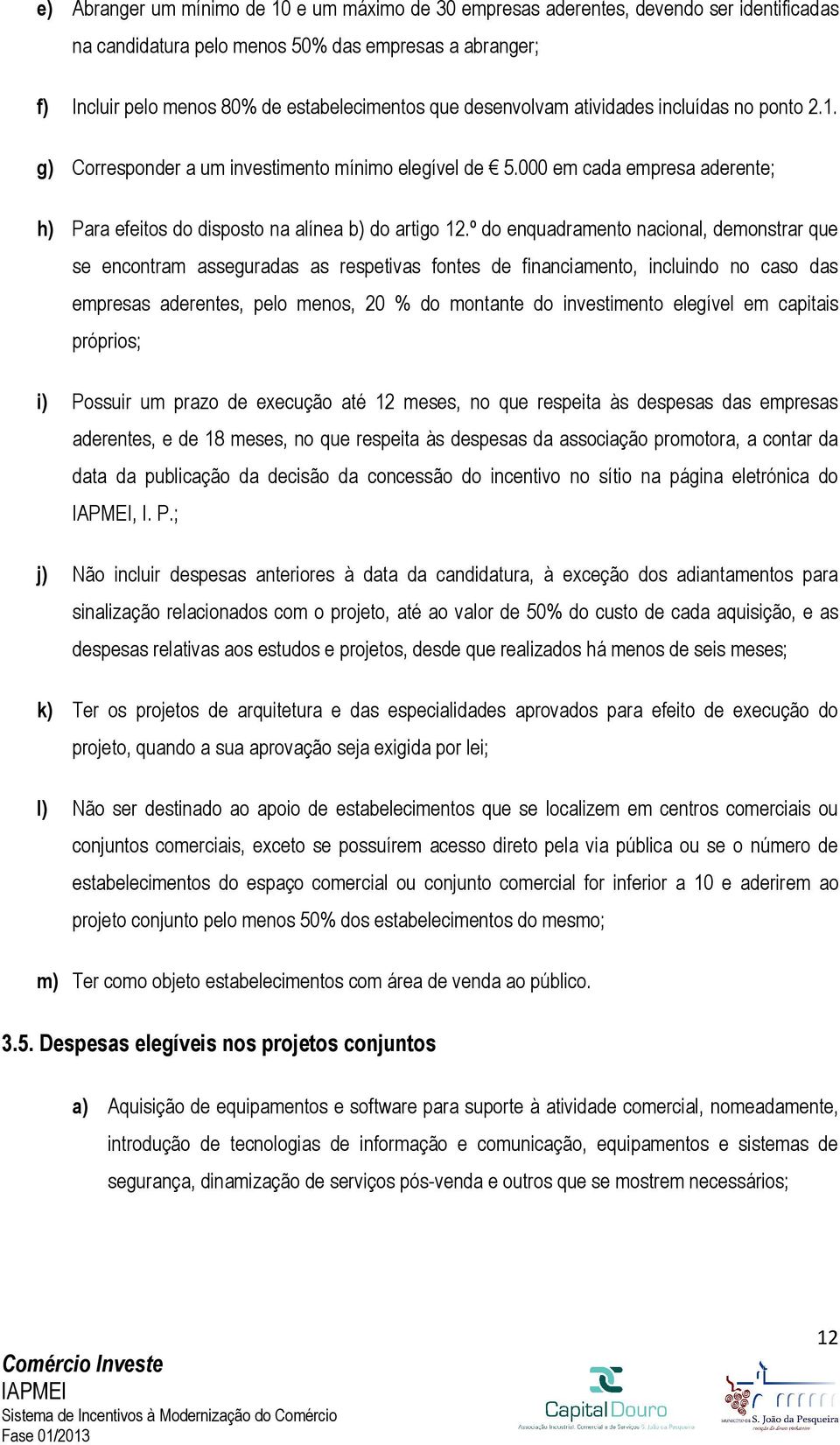 º do enquadramento nacional, demonstrar que se encontram asseguradas as respetivas fontes de financiamento, incluindo no caso das empresas aderentes, pelo menos, 20 % do montante do investimento