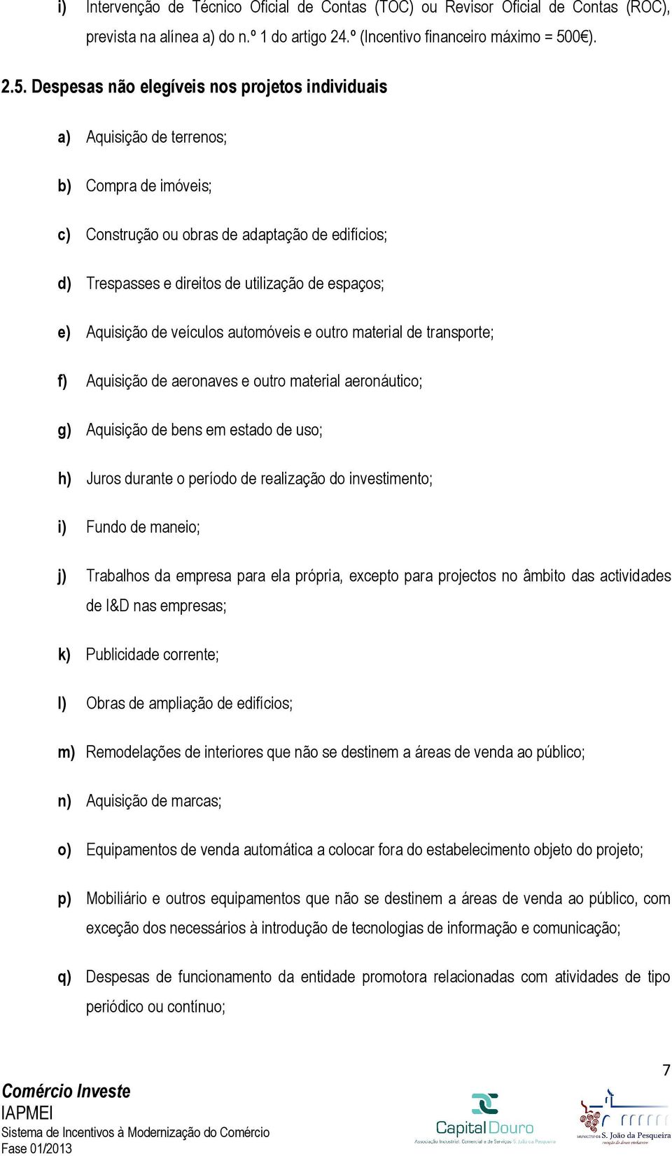 Despesas não elegíveis nos projetos individuais a) Aquisição de terrenos; b) Compra de imóveis; c) Construção ou obras de adaptação de edifícios; d) Trespasses e direitos de utilização de espaços; e)