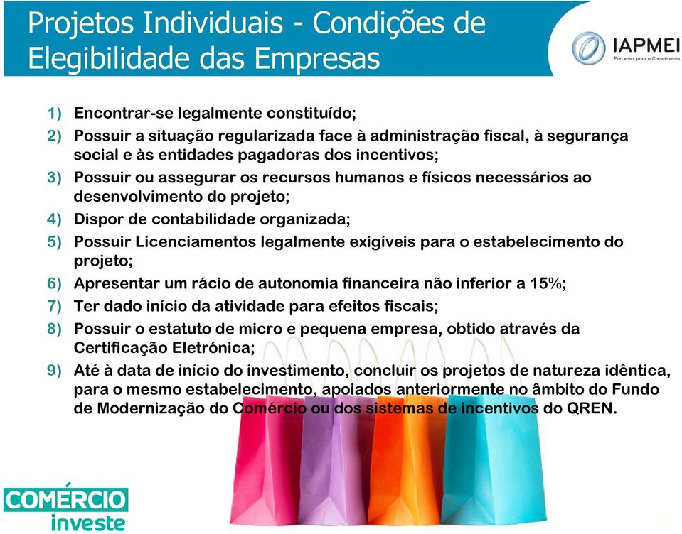 legalmente exigíveis para o estabelecimento do projeto; 6) Apresentar um rácio de autonomia financeira não inferior a 15%; 7) Ter dado início da atividade para efeitos fiscais; 8) Possuir o estatuto