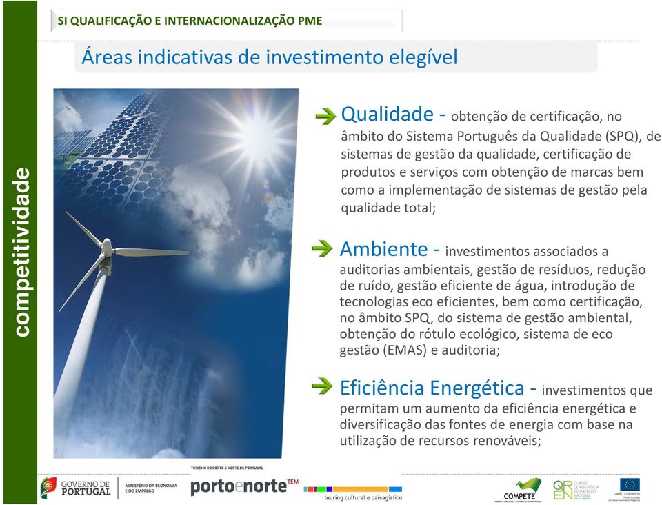 gestão de resíduos, redução de ruído, gestão eficiente de água, introdução de tecnologias eco eficientes, bem como certificação, no âmbito SPQ, do sistema de gestão ambiental, obtenção do rótulo