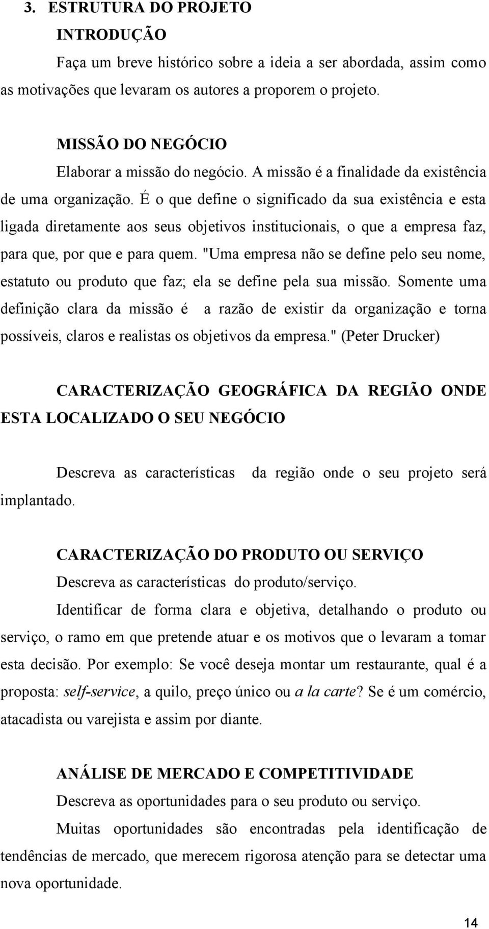 É o que define o significado da sua existência e esta ligada diretamente aos seus objetivos institucionais, o que a empresa faz, para que, por que e para quem.