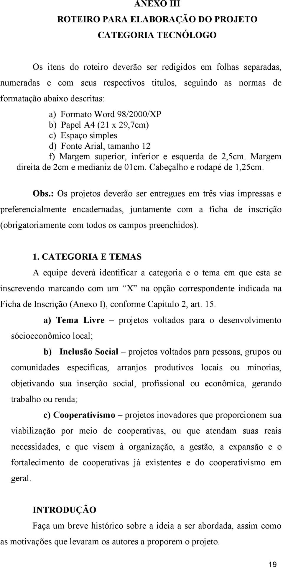 Margem direita de 2cm e medianiz de 01cm. Cabeçalho e rodapé de 1,25cm. Obs.