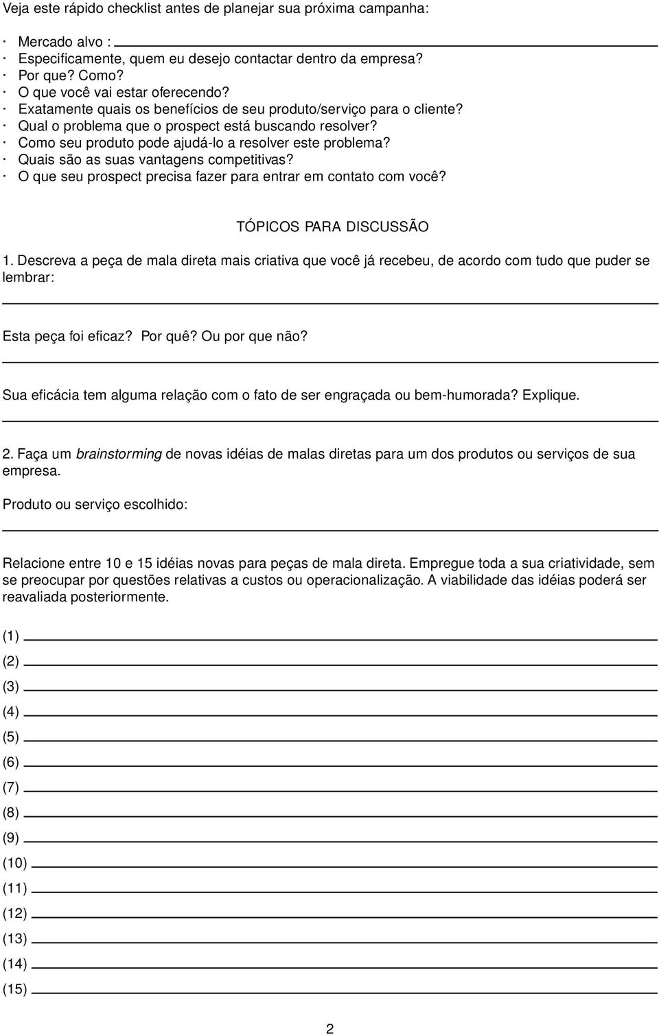 Quais são as suas vantagens competitivas? O que seu prospect precisa fazer para entrar em contato com você? TÓPICOS PARA DISCUSSÃO 1.