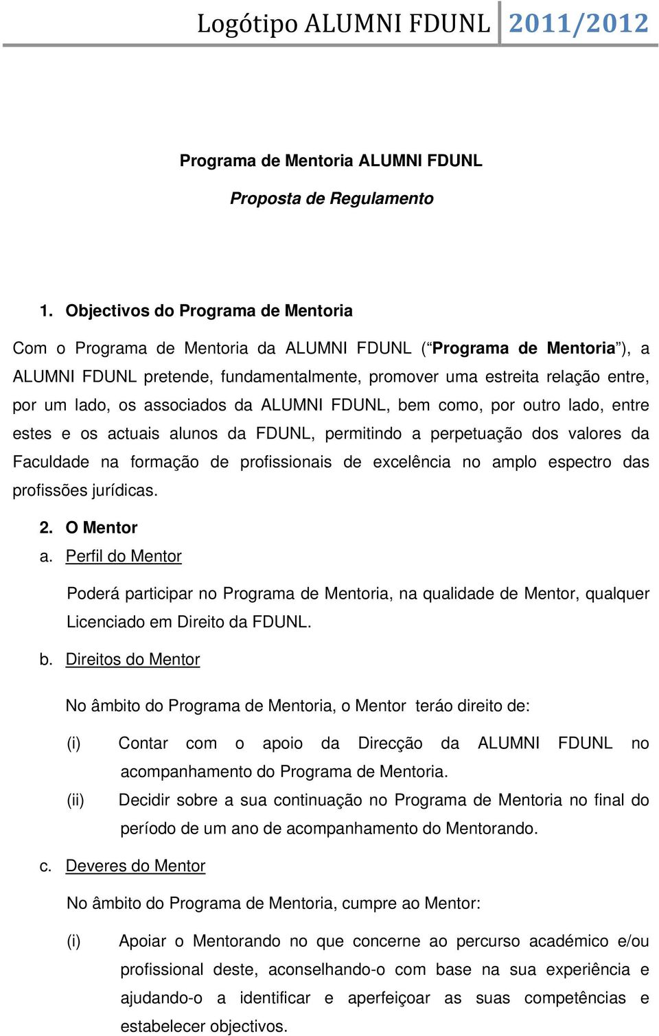 associados da ALUMNI FDUNL, bem como, por outro lado, entre estes e os actuais alunos da FDUNL, permitindo a perpetuação dos valores da Faculdade na formação de profissionais de excelência no amplo