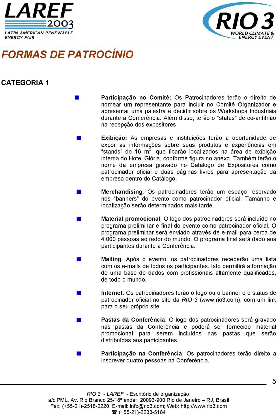 Além disso, terão o status de co-anfitrião na recepção dos expositores Exibição: As empresas e instituições terão a oportunidade de expor as informações sobre seus produtos e experiências em stands