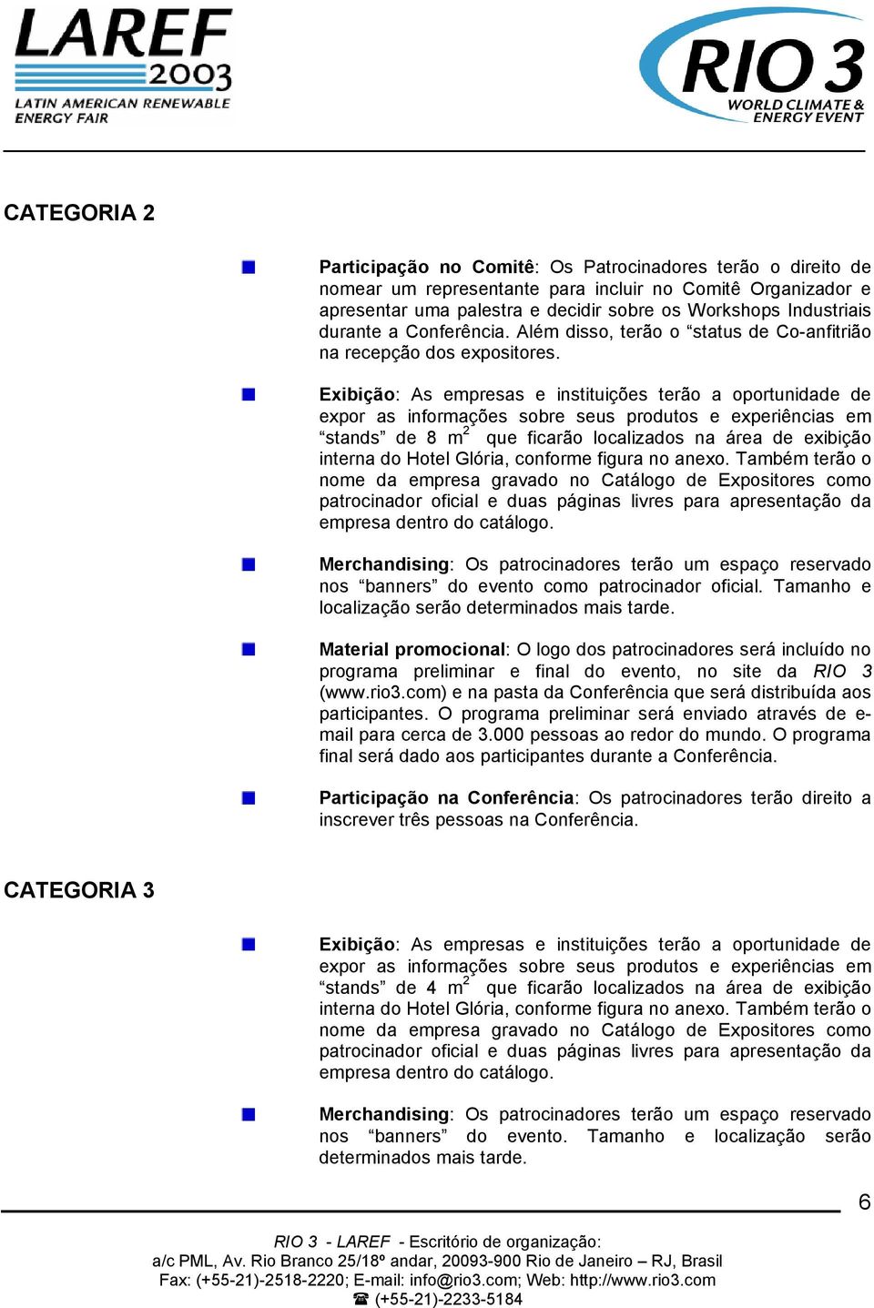 Exibição: As empresas e instituições terão a oportunidade de expor as informações sobre seus produtos e experiências em stands de 8 m 2 que ficarão localizados na área de exibição interna do Hotel