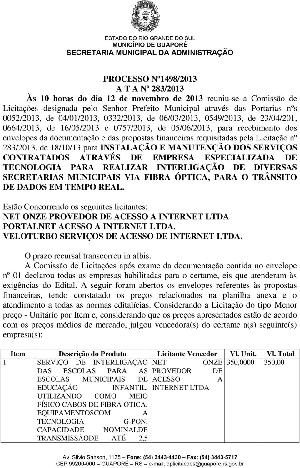 recebimento dos envelopes da documentação e das propostas financeiras requisitadas pela Licitação nº 283/2013, de 18/10/13 para INSTLÇÃO E MNUTENÇÃO DOS SERVIÇOS CONTRTDOS TRVÉS DE EMPRES ESPECILIZD