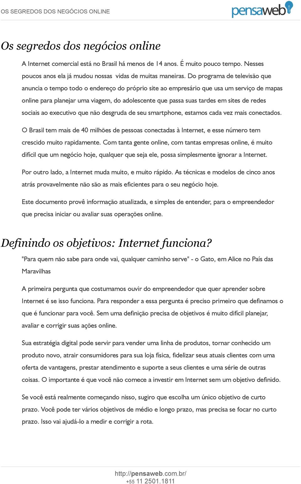 de redes sociais ao executivo que não desgruda de seu smartphone, estamos cada vez mais conectados.