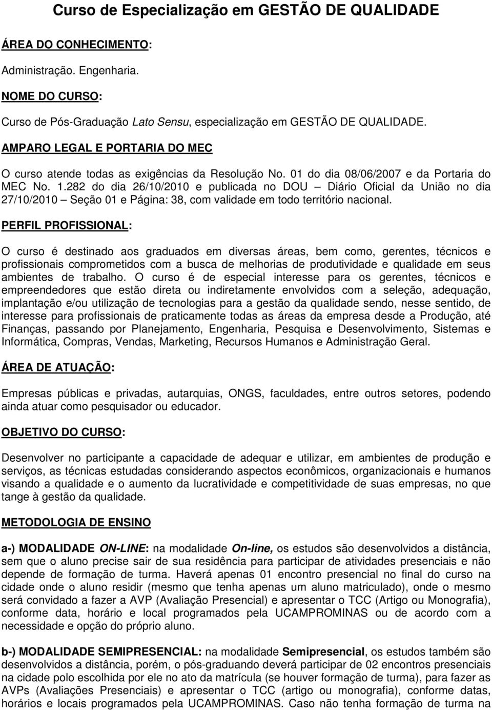 282 do dia 26/10/2010 e publicada no DOU Diário Oficial da União no dia 27/10/2010 Seção 01 e Página: 38, com validade em todo território nacional.