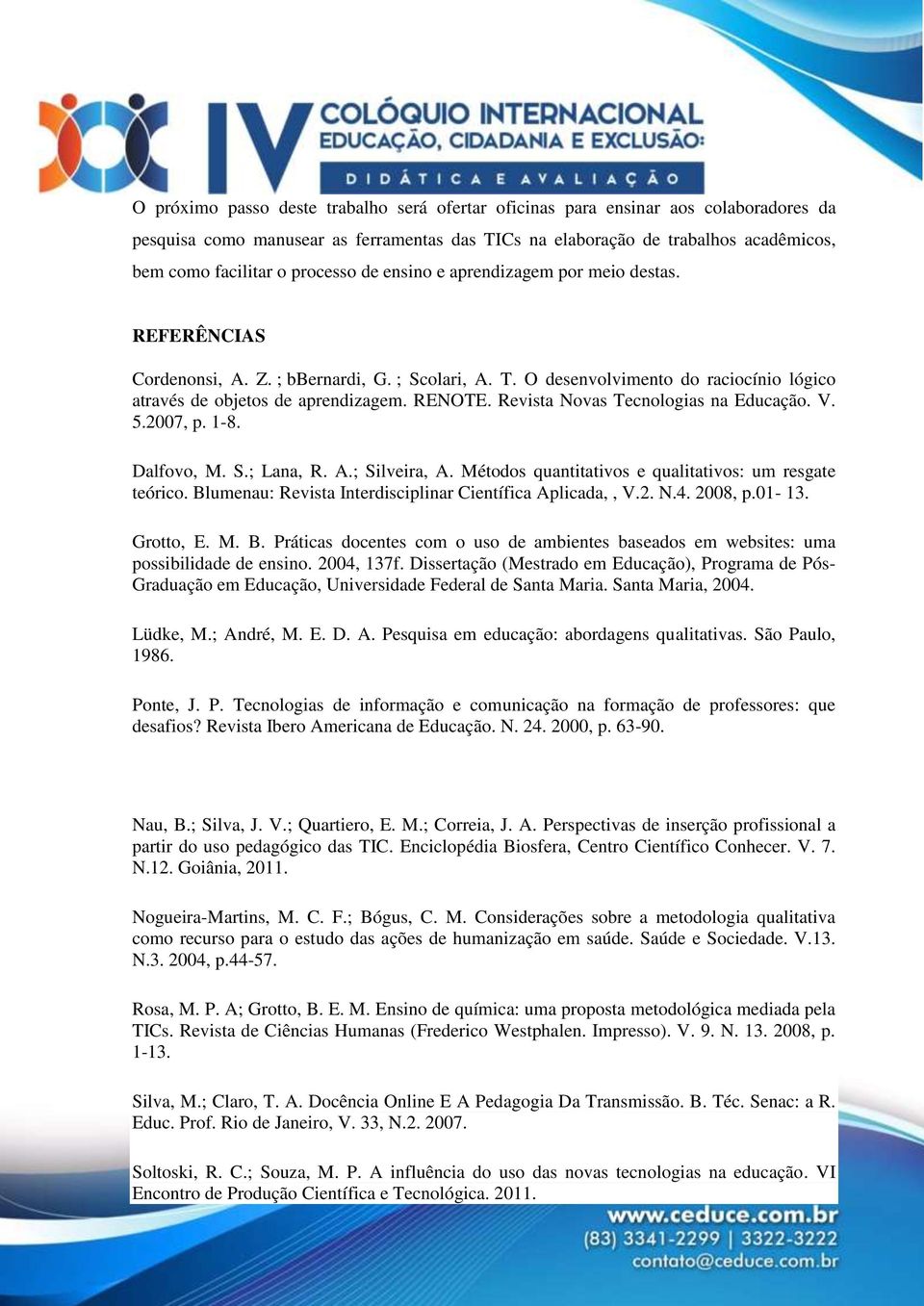 Revista Novas Tecnologias na Educação. V. 5.2007, p. 1-8. Dalfovo, M. S.; Lana, R. A.; Silveira, A. Métodos quantitativos e qualitativos: um resgate teórico.