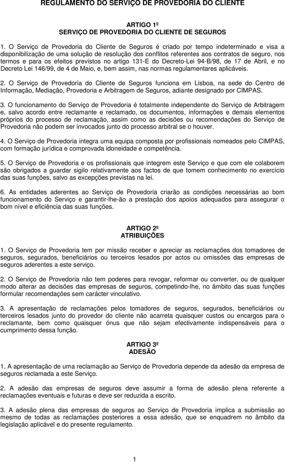 para os efeitos previstos no artigo 131-E do Decreto-Lei 94-B/98, de 17 de Abril, e no Decreto Lei 146/99, de 4 de Maio, e, bem assim, nas normas regulamentares aplicáveis. 2.