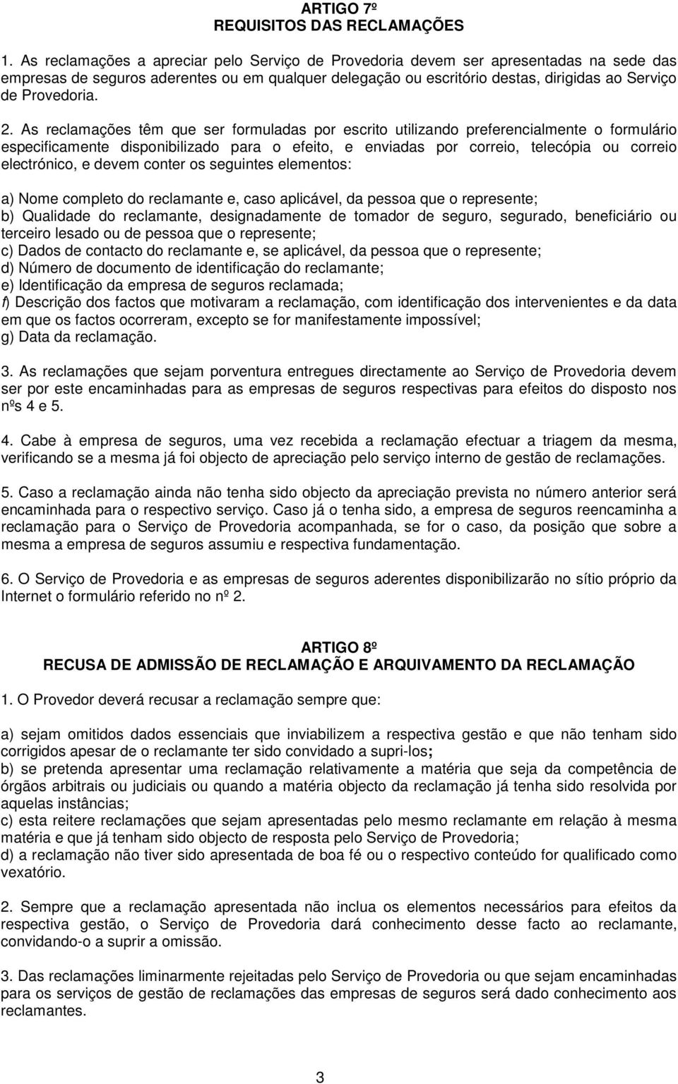 2. As reclamações têm que ser formuladas por escrito utilizando preferencialmente o formulário especificamente disponibilizado para o efeito, e enviadas por correio, telecópia ou correio electrónico,