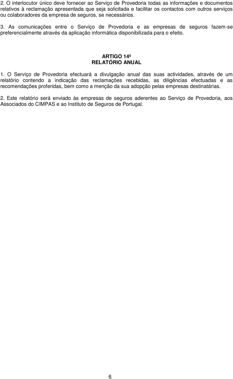 As comunicações entre o Serviço de Provedoria e as empresas de seguros fazem-se preferencialmente através da aplicação informática disponibilizada para o efeito. ARTIGO 14º RELATÓRIO ANUAL 1.