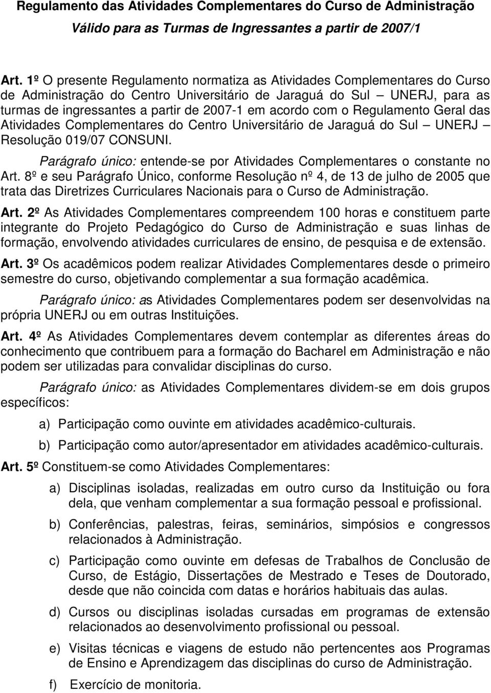 com o Regulamento Geral das Atividades Complementares do Centro Universitário de Jaraguá do Sul UNERJ Resolução 019/07 CONSUNI.