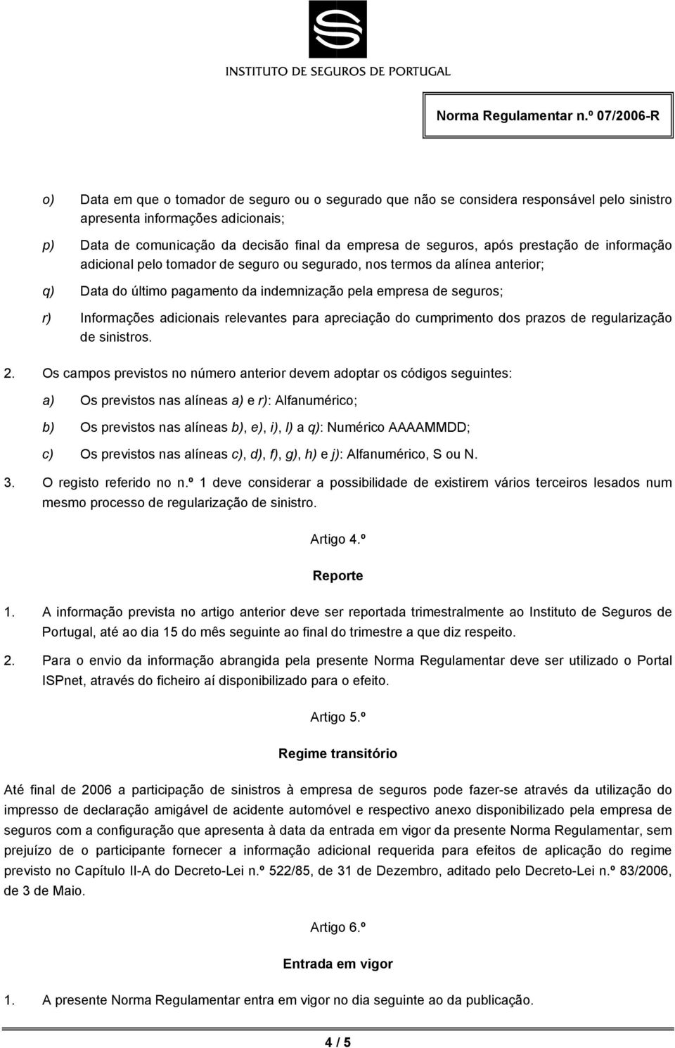 relevantes para apreciação do cumprimento dos prazos de regularização de sinistros. 2.