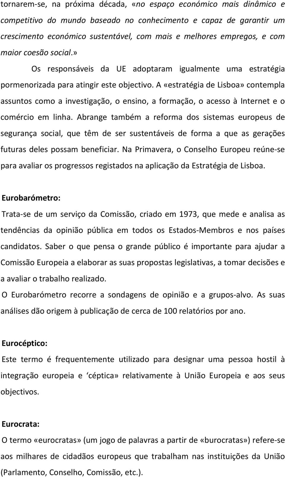 A «estratégia de Lisboa» contempla assuntos como a investigação, o ensino, a formação, o acesso à Internet e o comércio em linha.