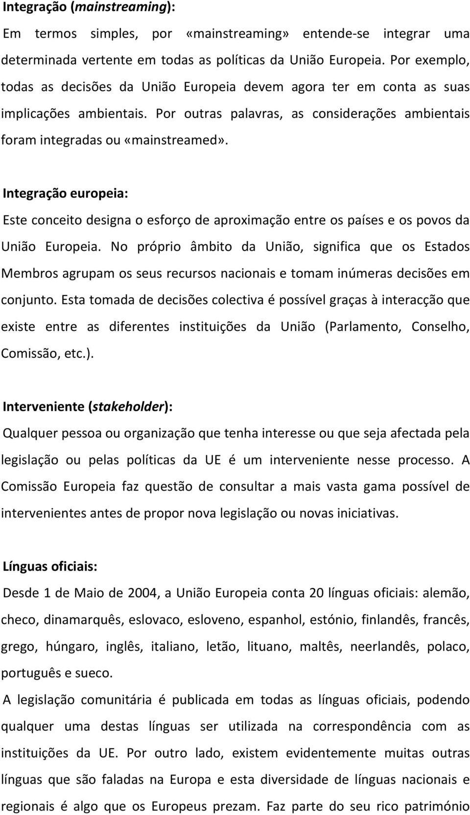 Integração europeia: Este conceito designa o esforço de aproximação entre os países e os povos da União Europeia.