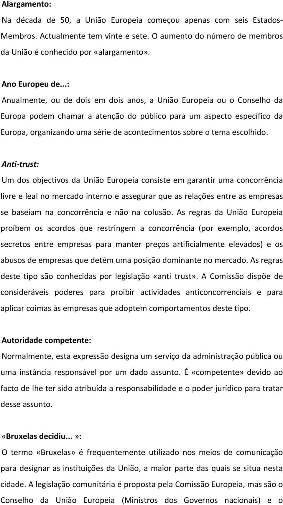 ..: Anualmente, ou de dois em dois anos, a União Europeia ou o Conselho da Europa podem chamar a atenção do público para um aspecto específico da Europa, organizando uma série de acontecimentos sobre