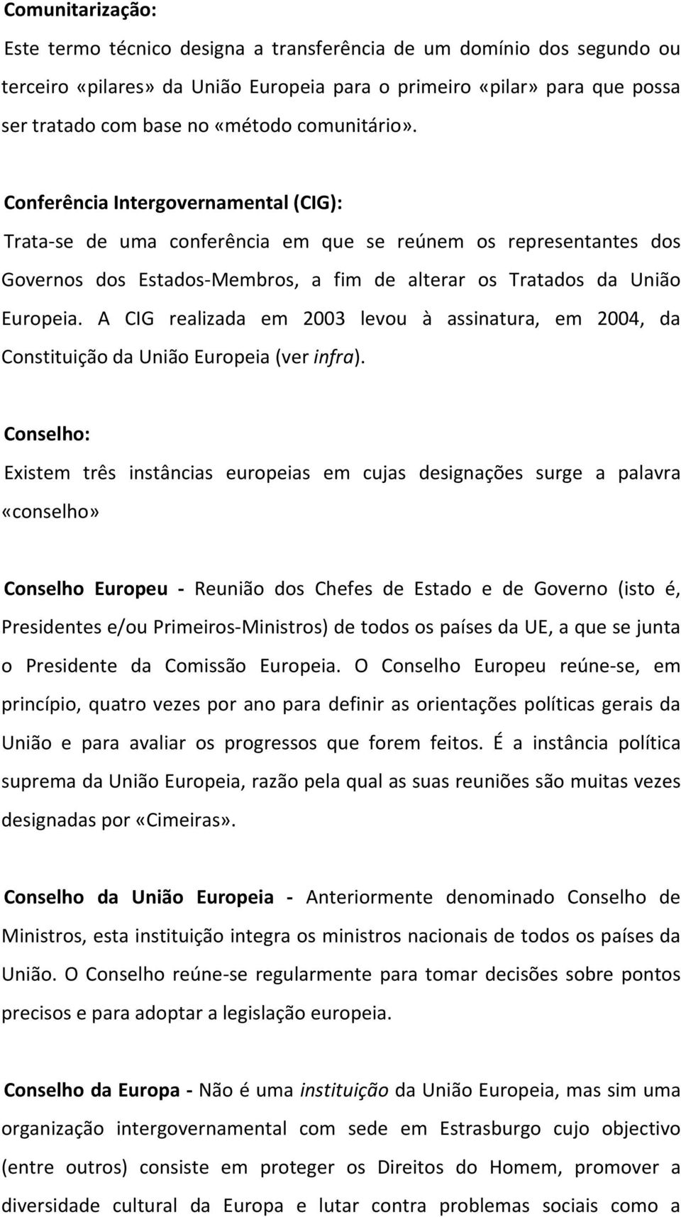 A CIG realizada em 2003 levou à assinatura, em 2004, da Constituição da União Europeia (ver infra).