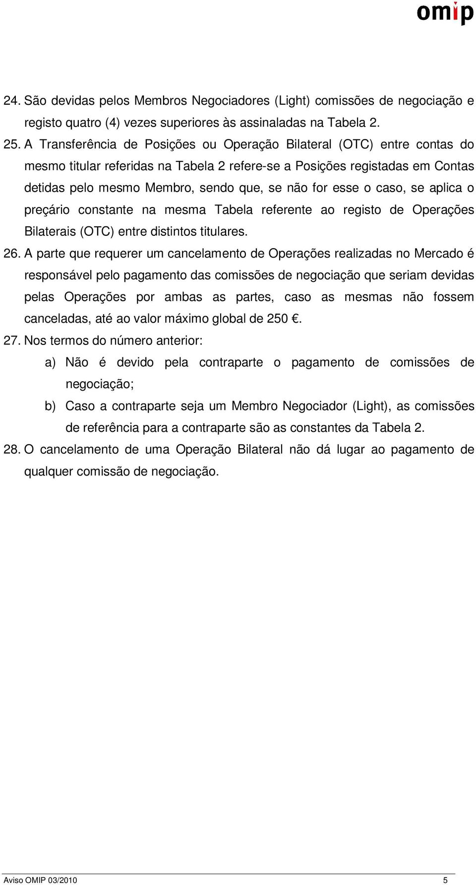 esse o caso, se aplica o preçário constante na mesma Tabela referente ao registo de Operações Bilaterais (OTC) entre distintos titulares. 26.