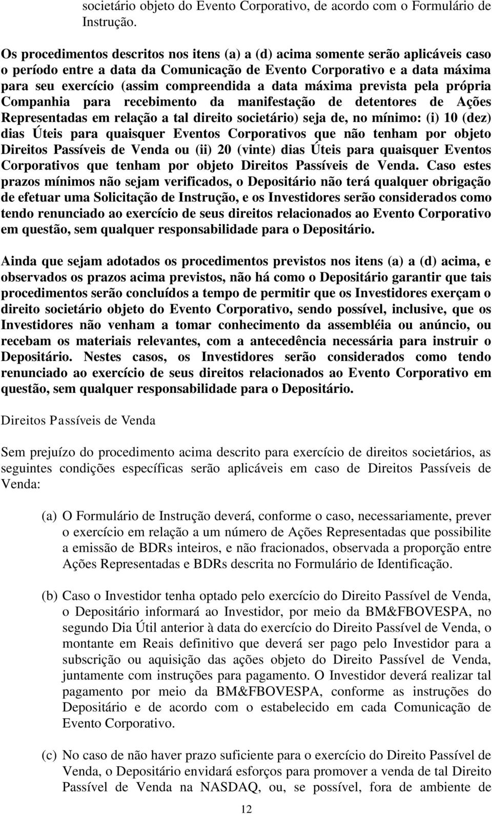 data máxima prevista pela própria Companhia para recebimento da manifestação de detentores de Ações Representadas em relação a tal direito societário) seja de, no mínimo: (i) 10 (dez) dias Úteis para