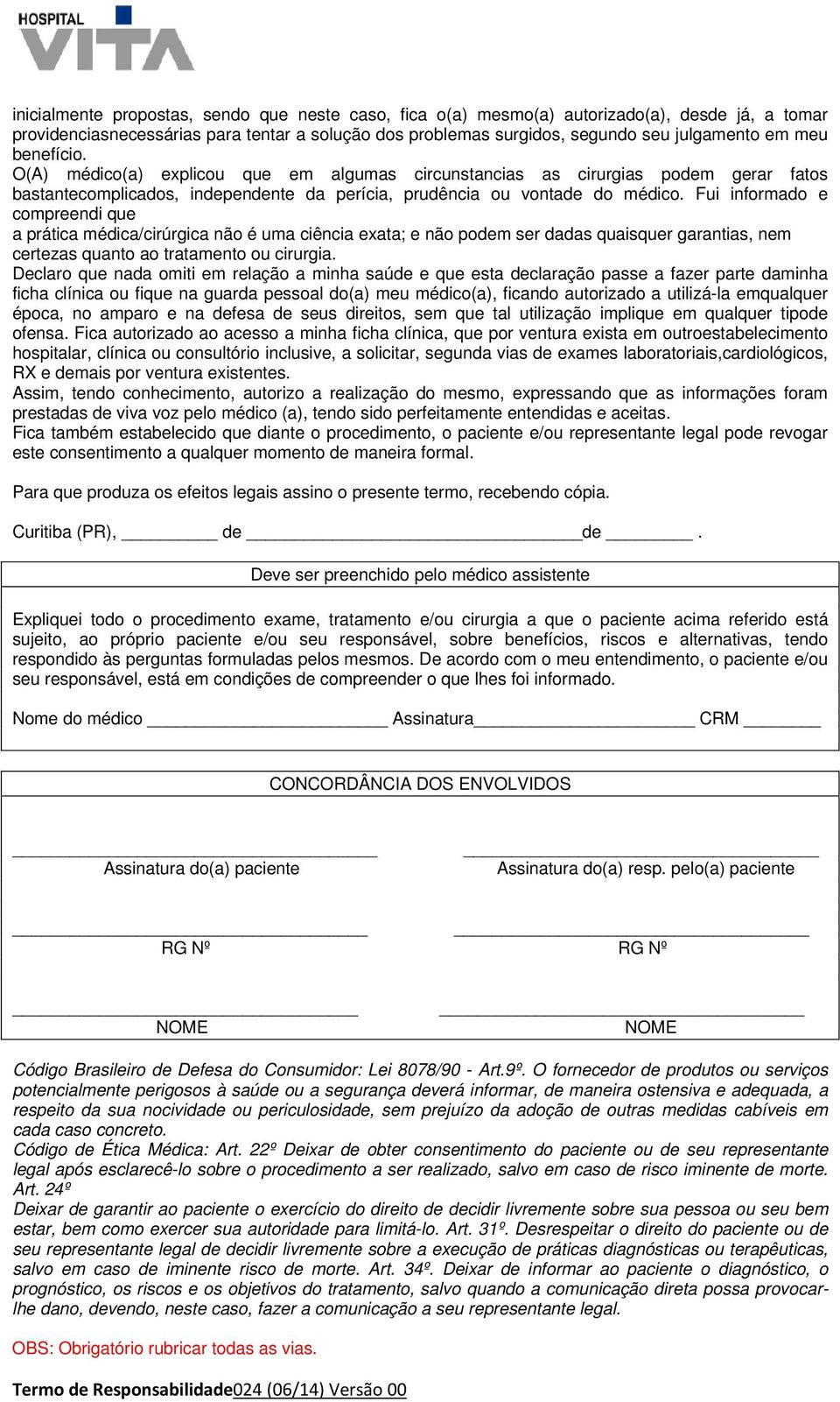 Fui informado e compreendi que a prática médica/cirúrgica não é uma ciência exata; e não podem ser dadas quaisquer garantias, nem certezas quanto ao tratamento ou cirurgia.