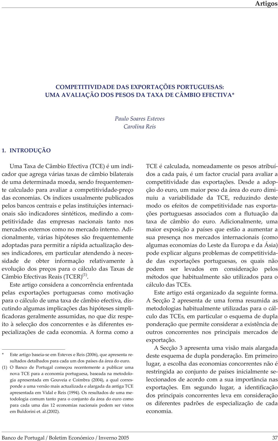 Os índces usualmente publcados pelos bancos centras e pelas nsttuções nternaconas são ndcadores sntétcos, medndo a compettvdade das empresas naconas tanto nos mercados externos como no mercado nterno.