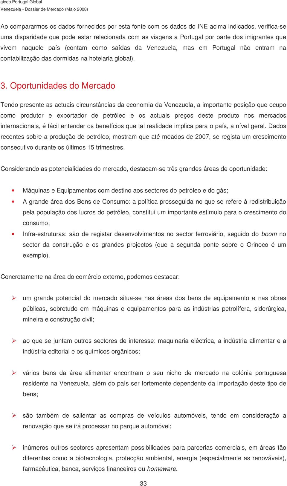 Oportunidades do Mercado Tendo presente as actuais circunstâncias da economia da Venezuela, a importante posição que ocupo como produtor e exportador de petróleo e os actuais preços deste produto nos