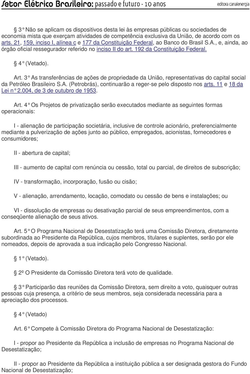 3 As transferências de ações de propriedade da União, representativas do capital social da Petróleo Brasileiro S.A. (Petrobrás), continuarão a reger-se pelo disposto nos arts. 11 e 18 da Lei n 2.