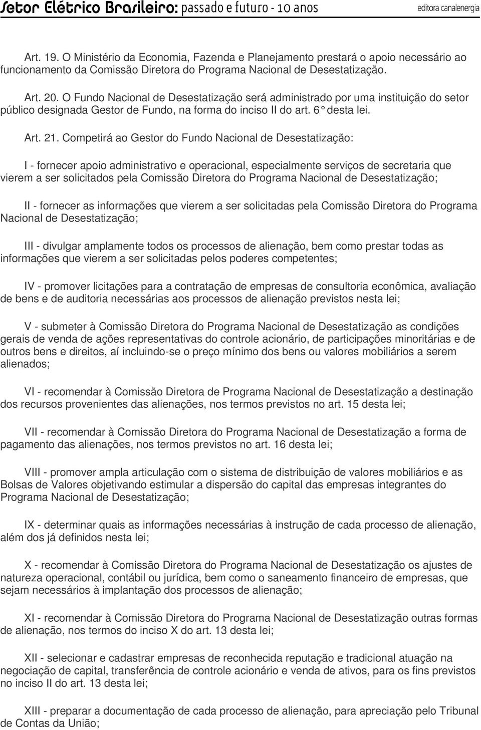 Competirá ao Gestor do Fundo Nacional de Desestatização: I - fornecer apoio administrativo e operacional, especialmente serviços de secretaria que vierem a ser solicitados pela Comissão Diretora do