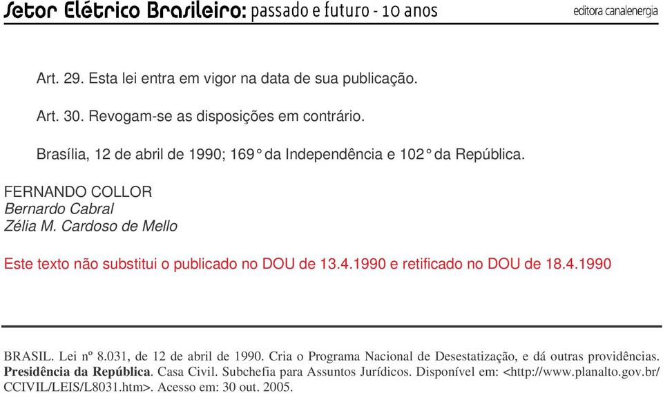 Cardoso de Mello Este texto não substitui o publicado no DOU de 13.4.1990 e retificado no DOU de 18.4.1990 BRASIL. Lei nº 8.031, de 12 de abril de 1990.