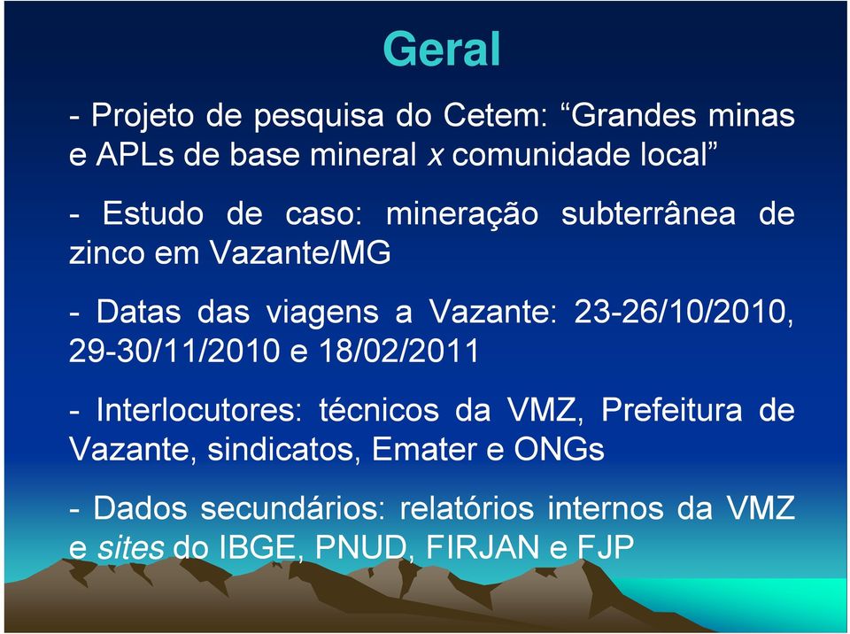 10/2010 2010, 29-30/11/2010 e18/02/20112011 - Interlocutores: técnicos da VMZ, Prefeitura de Vazante,